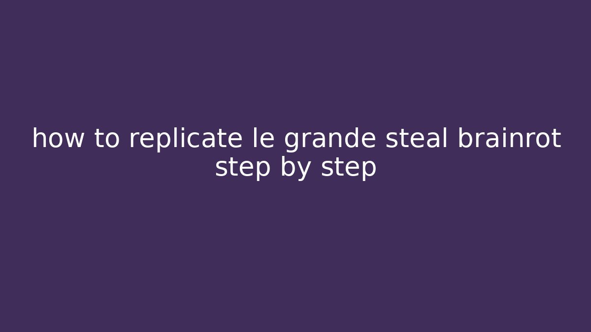 how to replicate le grande steal brainrot step by step
