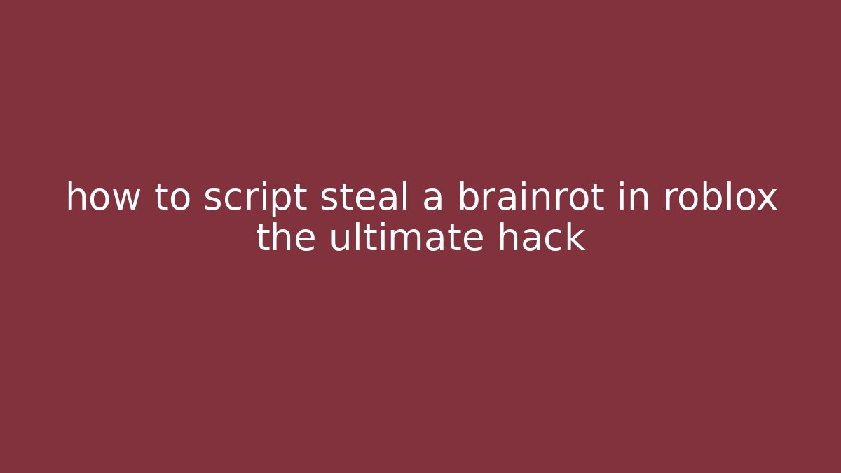 how to script steal a brainrot in roblox the ultimate hack