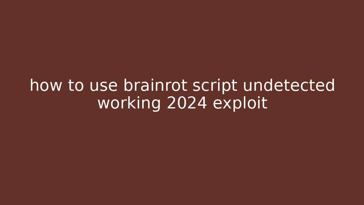how to use brainrot script undetected working 2024 exploit