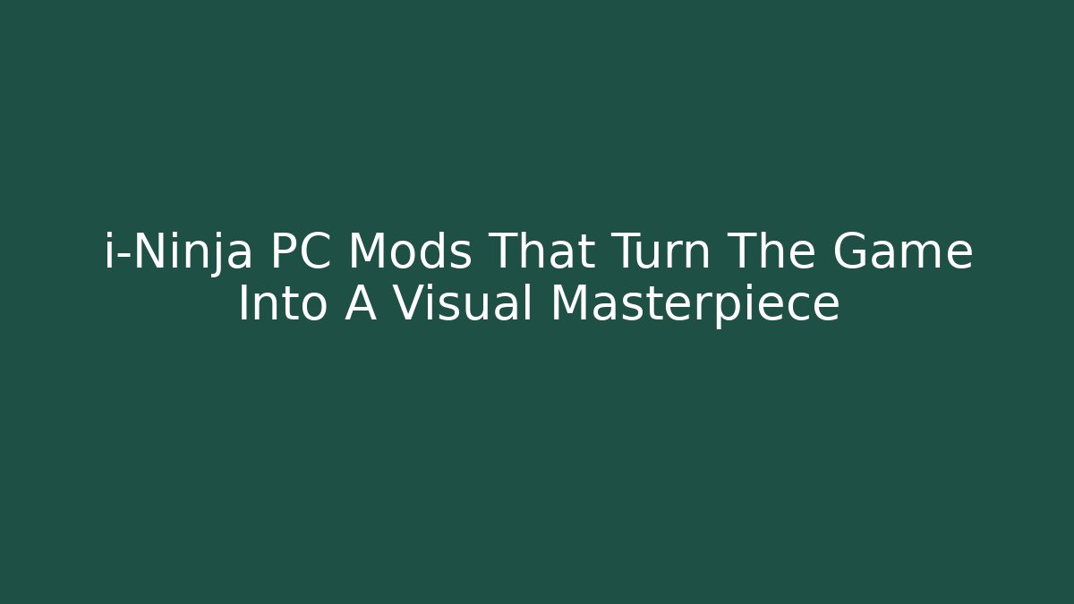 i-Ninja PC Mods That Turn The Game Into A Visual Masterpiece - Celivion