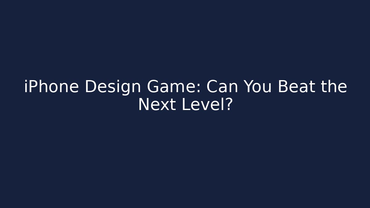 iPhone Design Game: Can You Beat the Next Level?