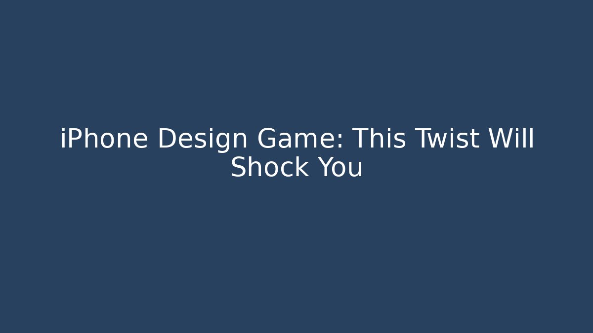 iPhone Design Game: This Twist Will Shock You