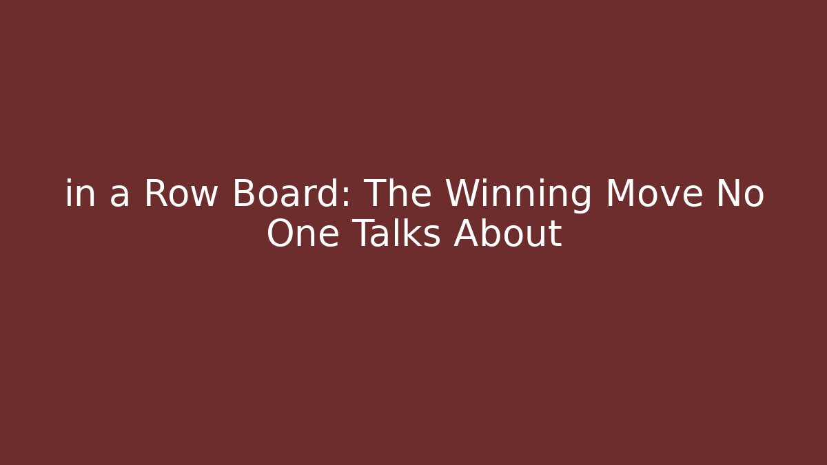 in a Row Board: The Winning Move No One Talks About