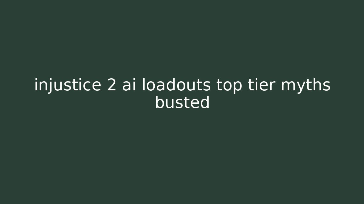 injustice 2 ai loadouts top tier myths busted