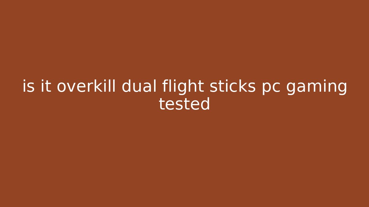 is it overkill dual flight sticks pc gaming tested