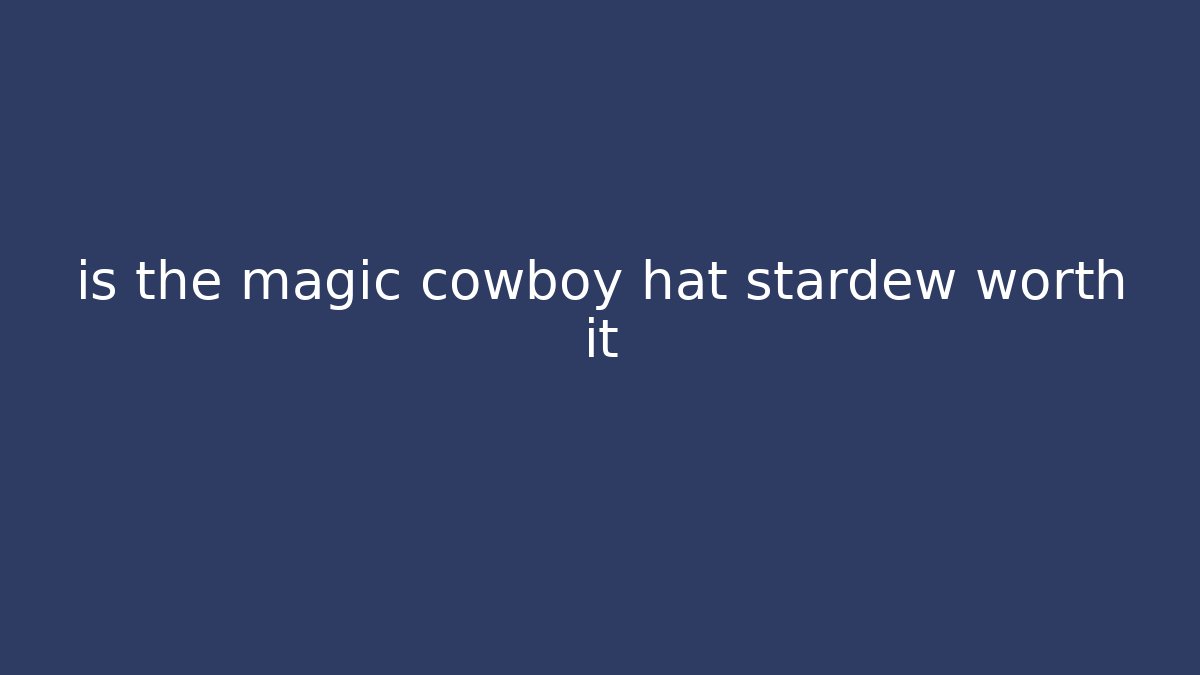 is the magic cowboy hat stardew worth it