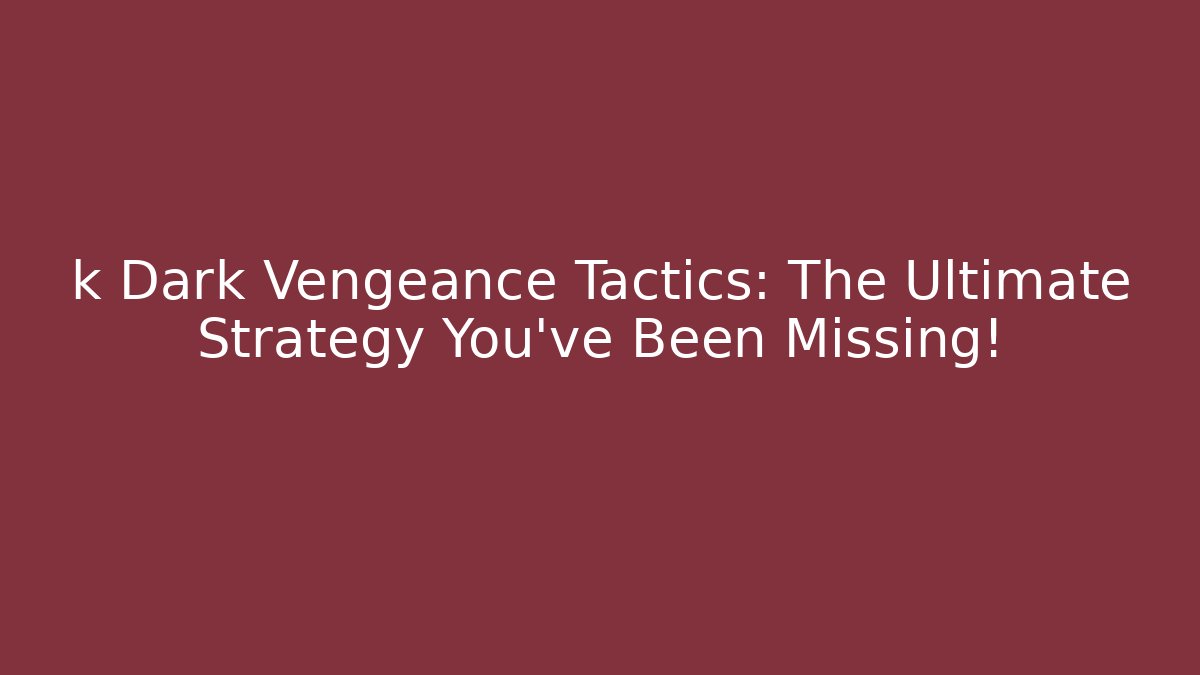 k Dark Vengeance Tactics: The Ultimate Strategy You've Been Missing!