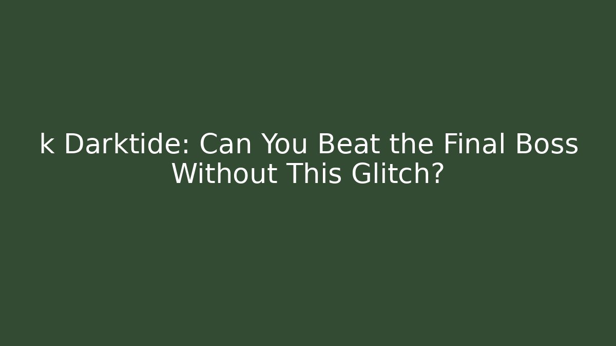 k Darktide: Can You Beat the Final Boss Without This Glitch? - Celivion