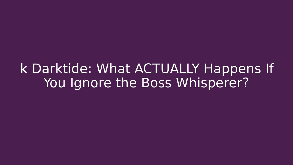 k Darktide: What ACTUALLY Happens If You Ignore the Boss Whisperer?