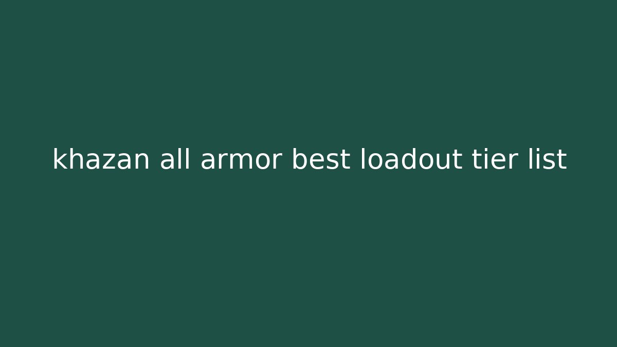 khazan all armor best loadout tier list