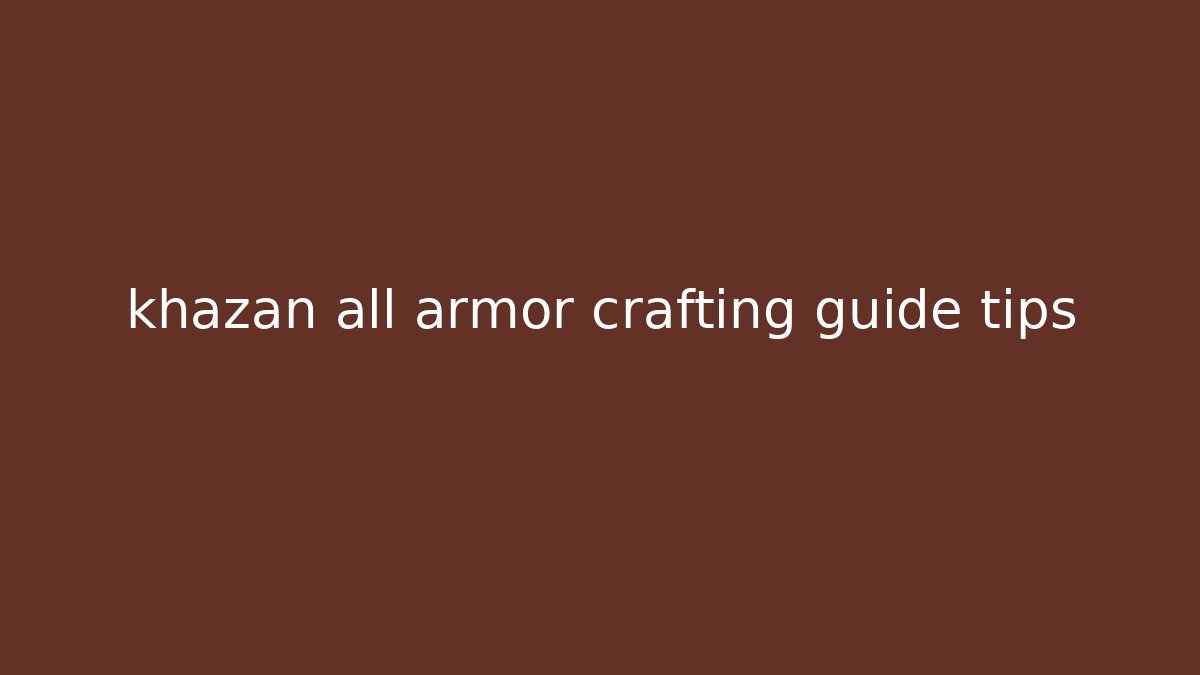khazan all armor crafting guide tips - Celivion