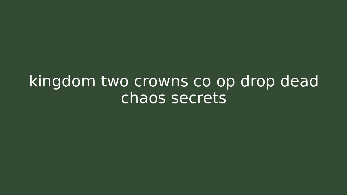 kingdom two crowns co op drop dead chaos secrets - Celivion