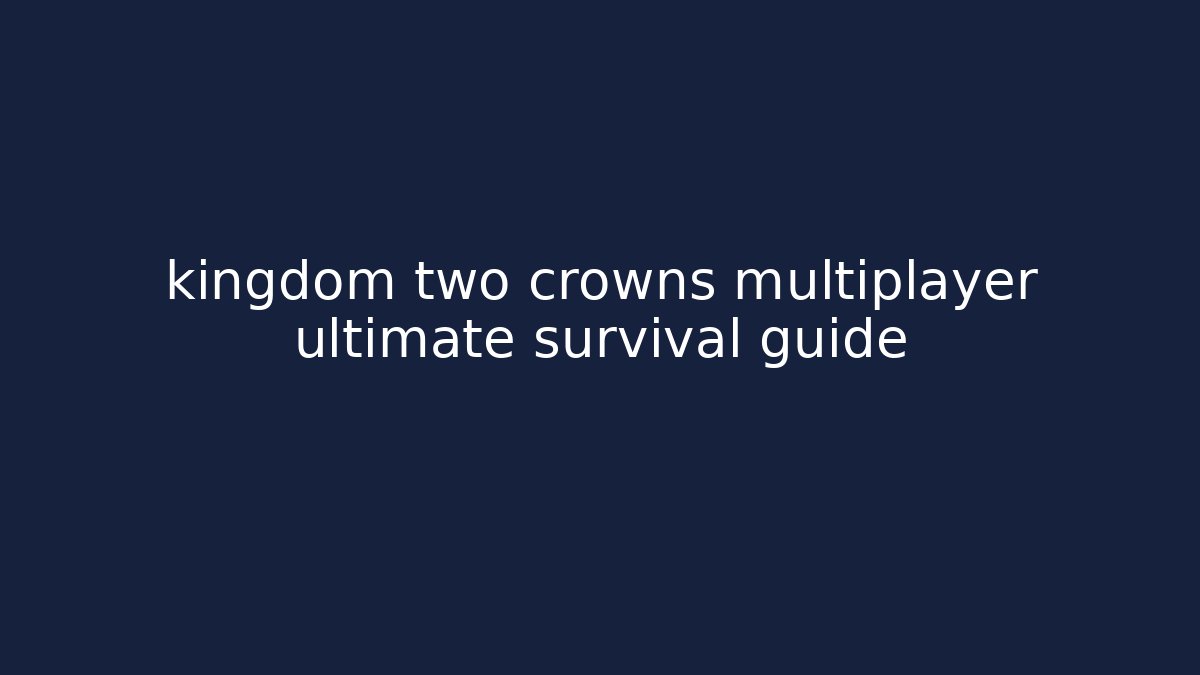 kingdom two crowns multiplayer ultimate survival guide - Celivion