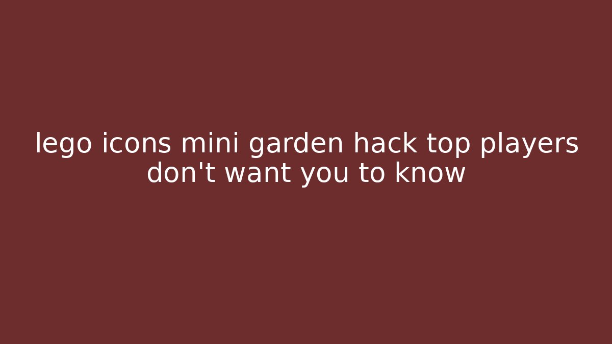 lego icons mini garden hack top players don’t want you to know