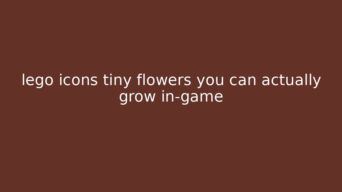 lego icons tiny flowers you can actually grow in-game