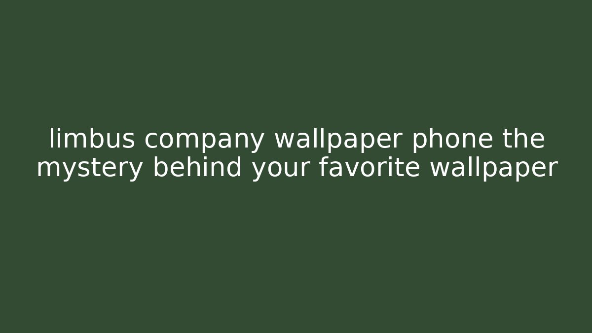 limbus company wallpaper phone the mystery behind your favorite wallpaper - Celivion