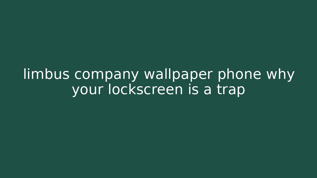 limbus company wallpaper phone why your lockscreen is a trap