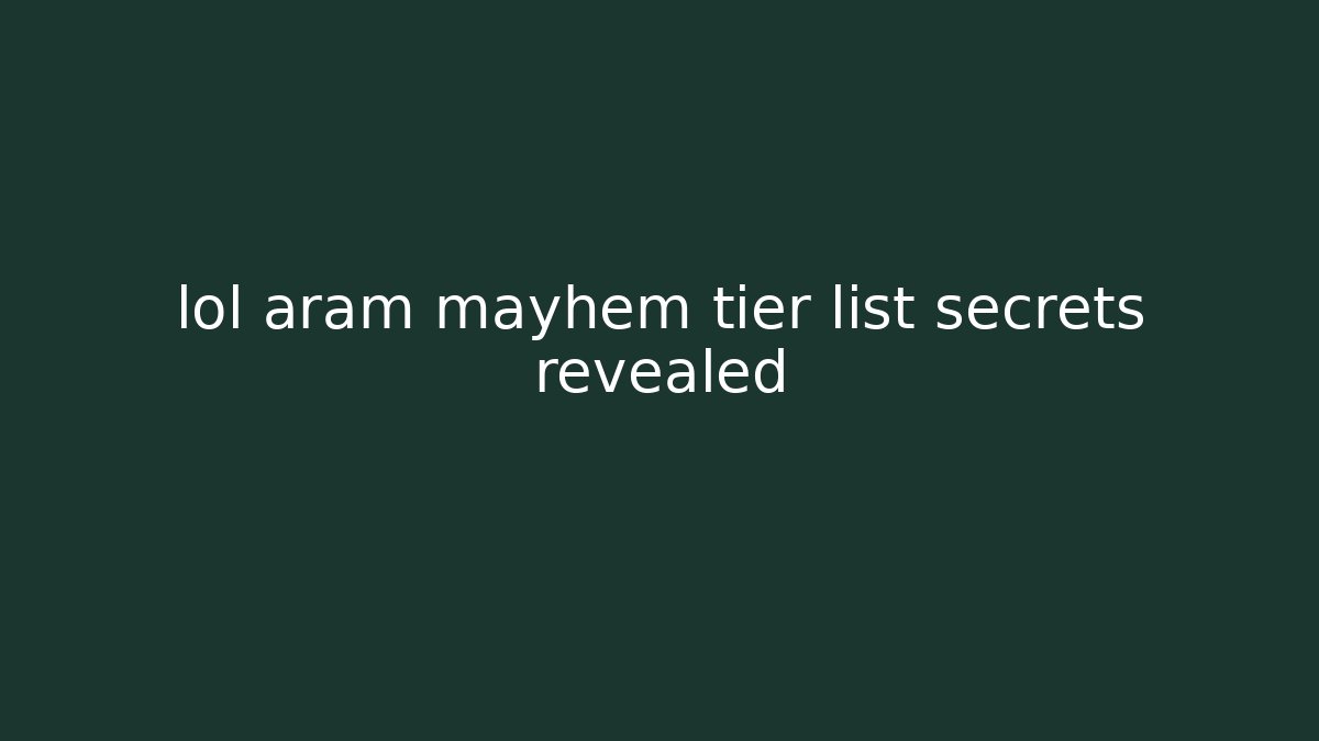 lol aram mayhem tier list secrets revealed