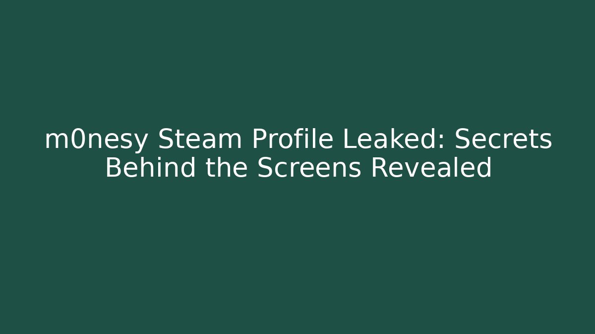 m0nesy Steam Profile Leaked: Secrets Behind the Screens Revealed