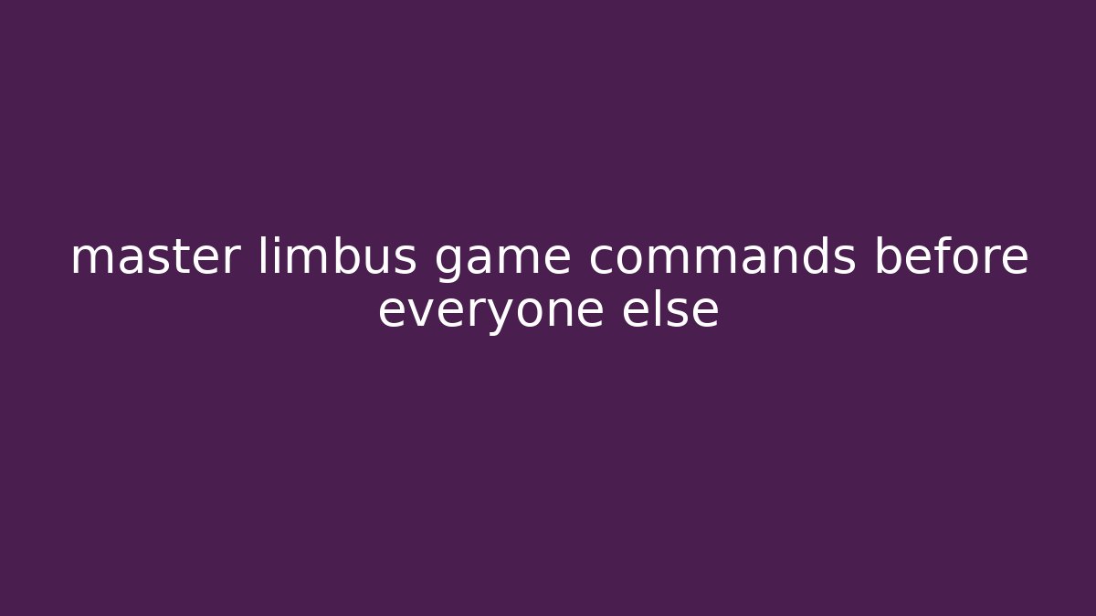 master limbus game commands before everyone else