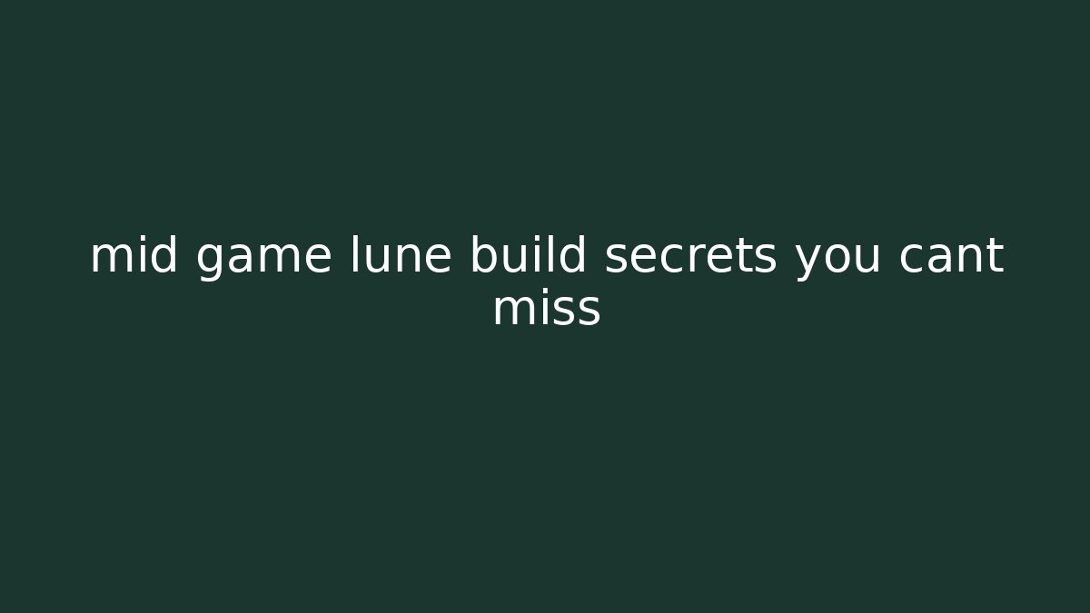 mid game lune build secrets you cant miss