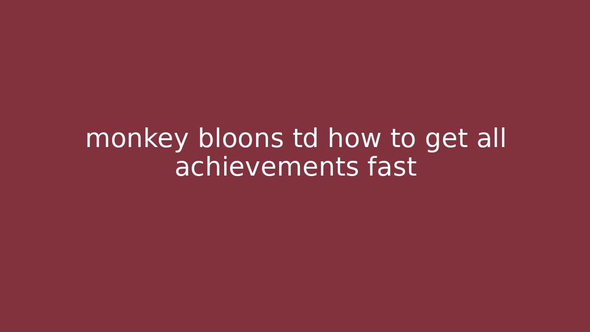 monkey bloons td how to get all achievements fast