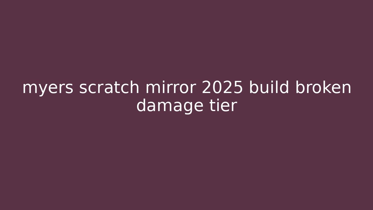 myers scratch mirror 2025 build broken damage tier