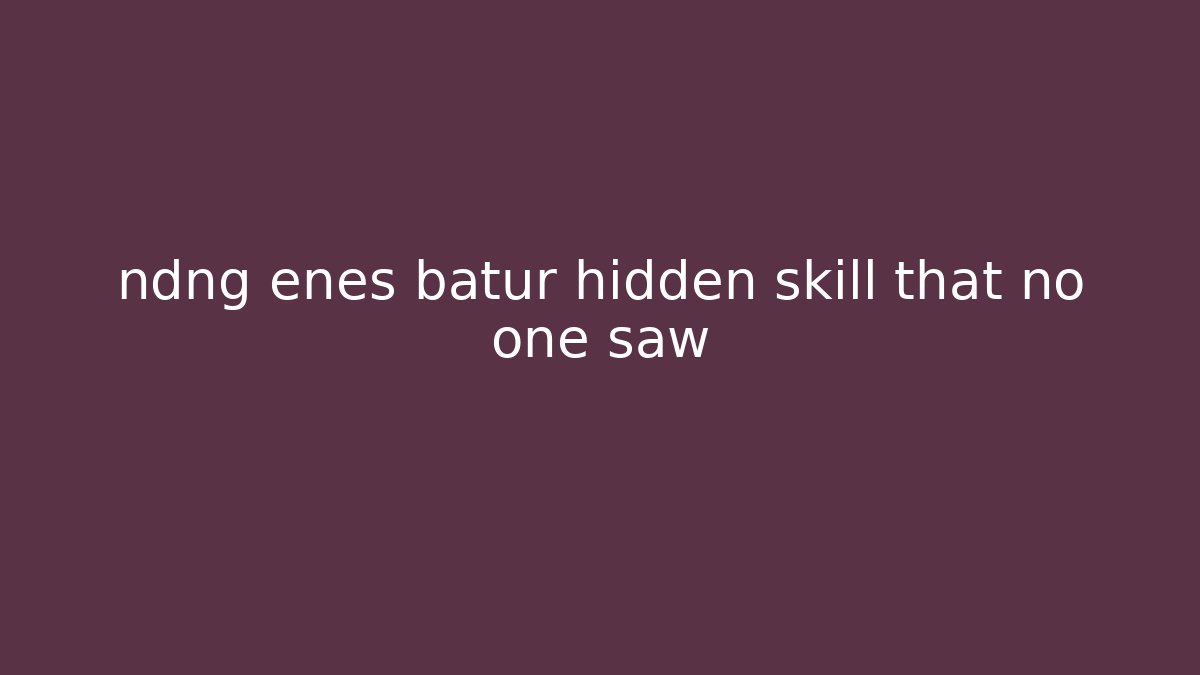 ndng enes batur hidden skill that no one saw