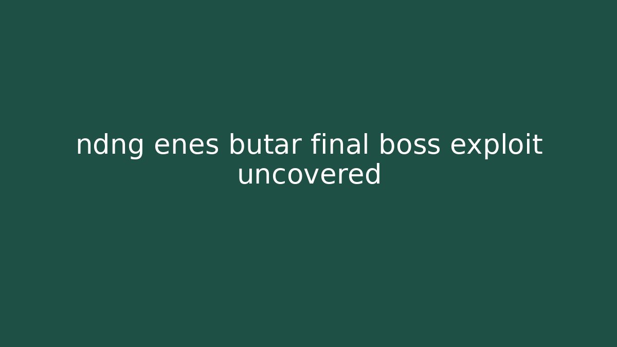 ndng enes butar final boss exploit uncovered