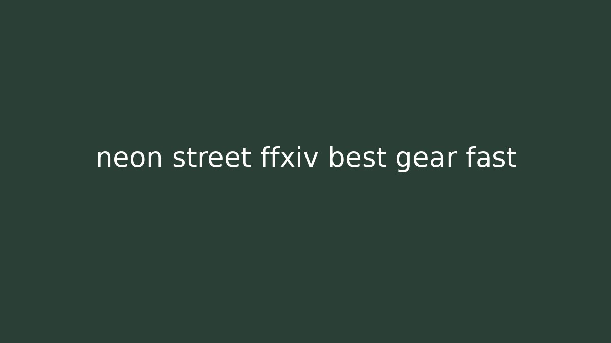 neon street ffxiv best gear fast