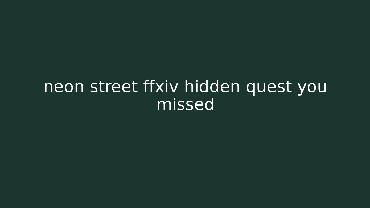 neon street ffxiv hidden quest you missed