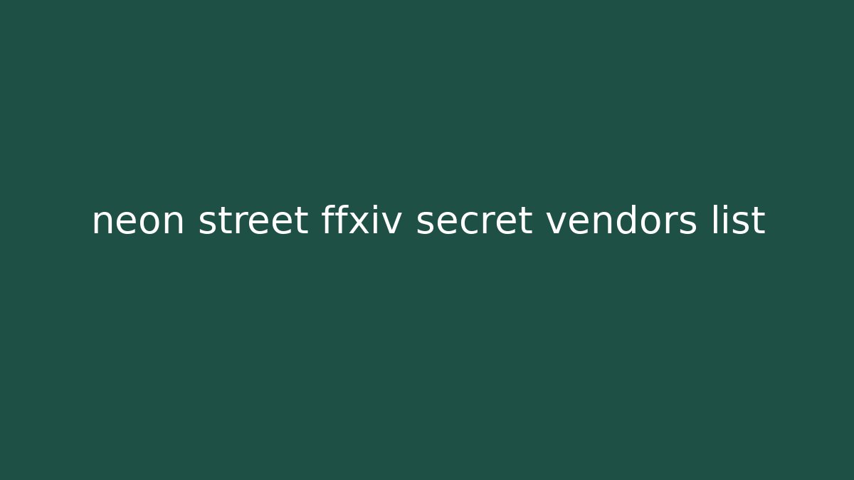 neon street ffxiv secret vendors list