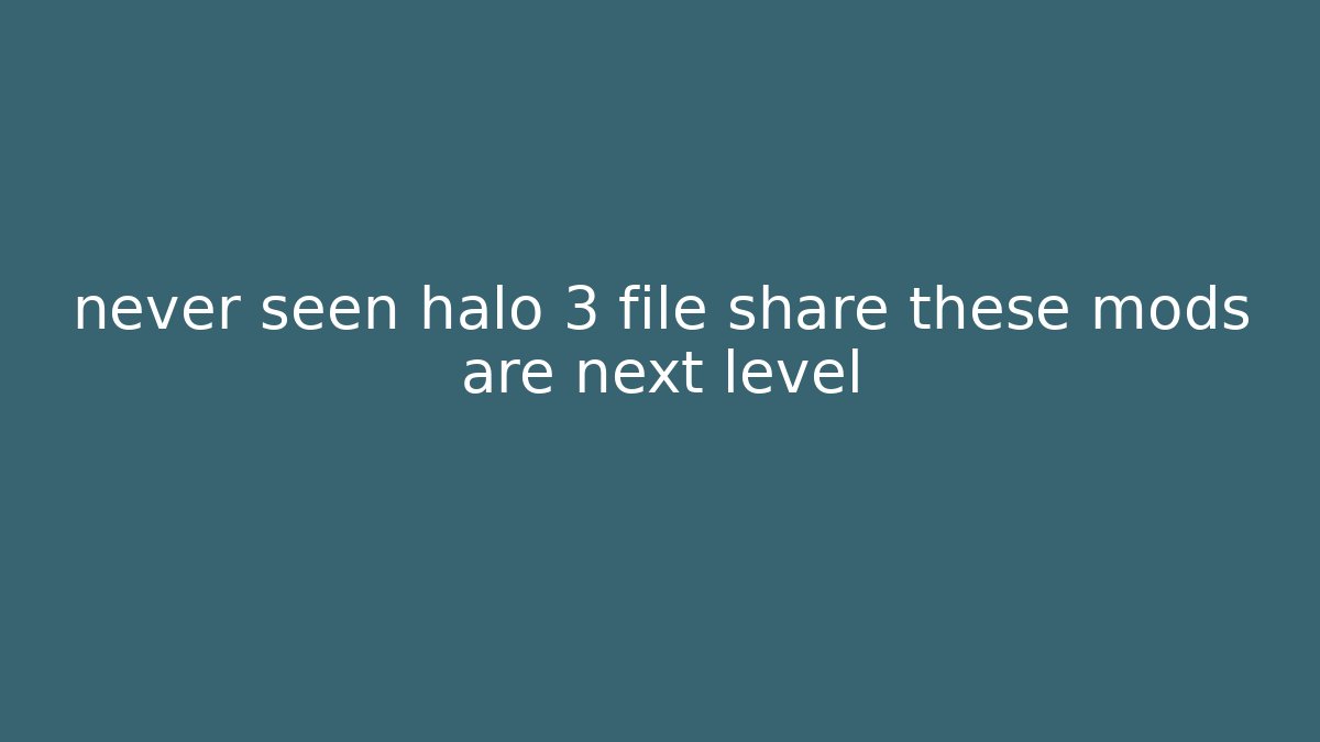 never seen halo 3 file share these mods are next level