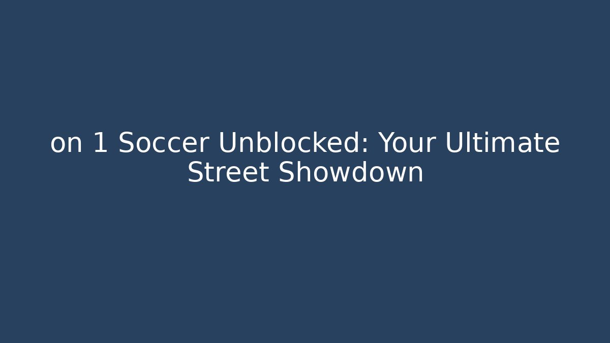 on 1 Soccer Unblocked: Your Ultimate Street Showdown