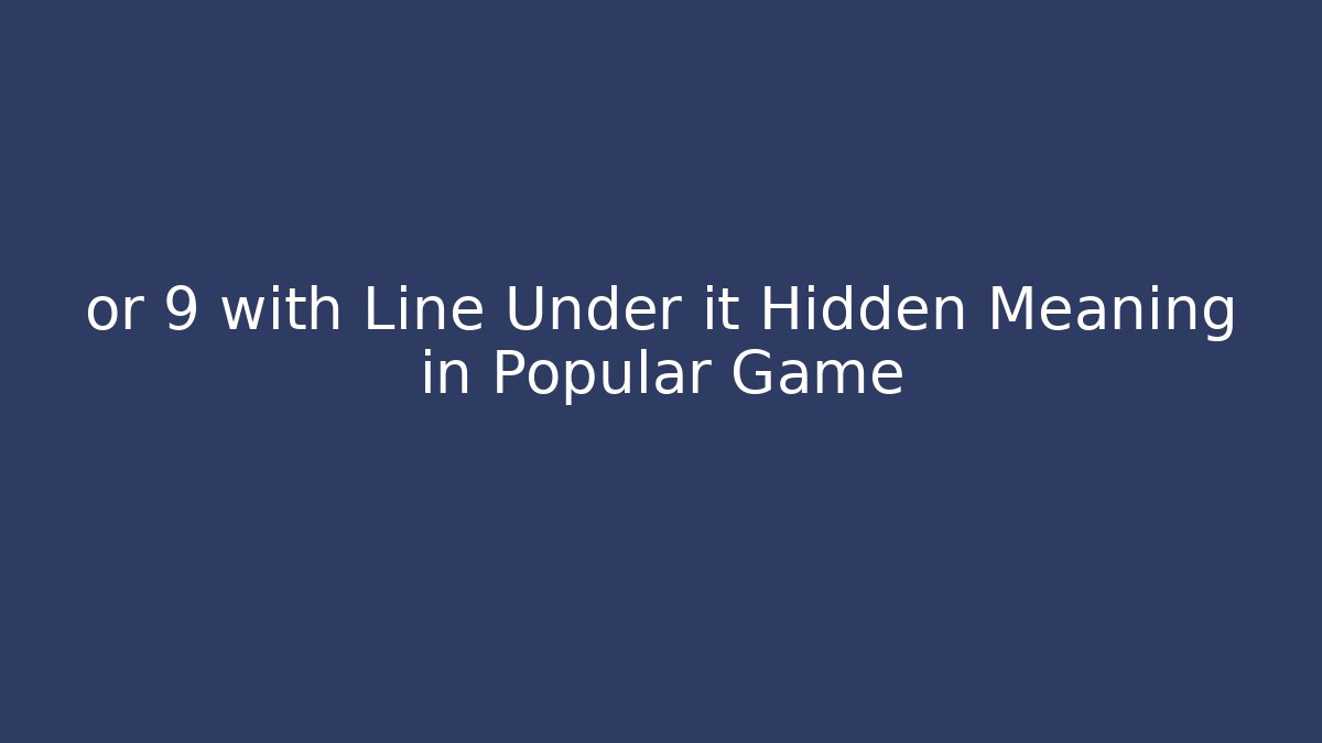 or 9 with Line Under it Hidden Meaning in Popular Game