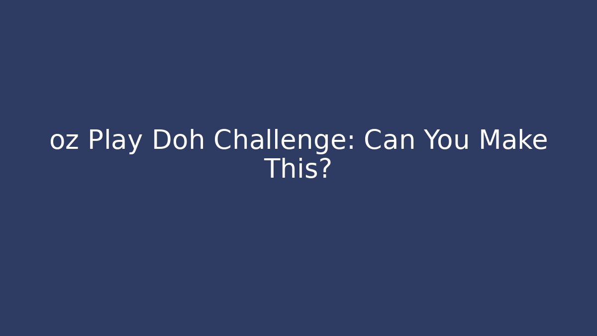 oz Play Doh Challenge: Can You Make This?
