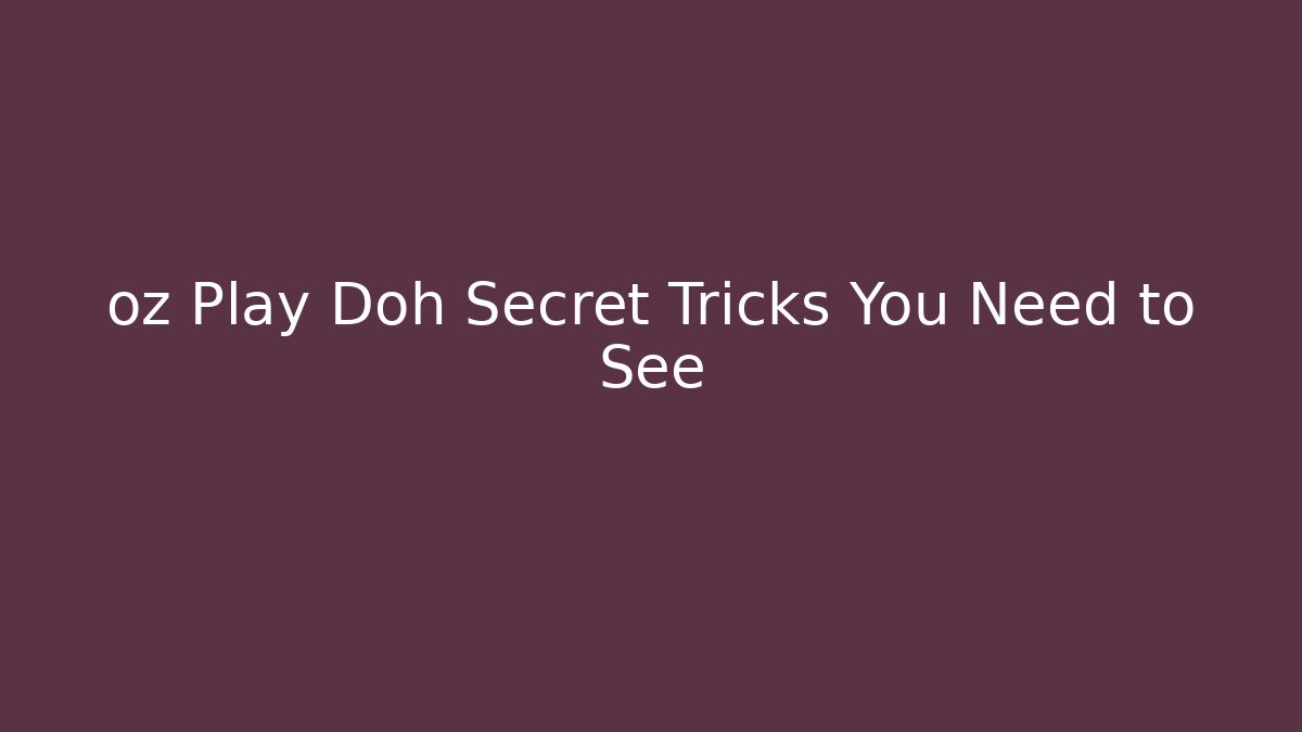 oz Play Doh Secret Tricks You Need to See