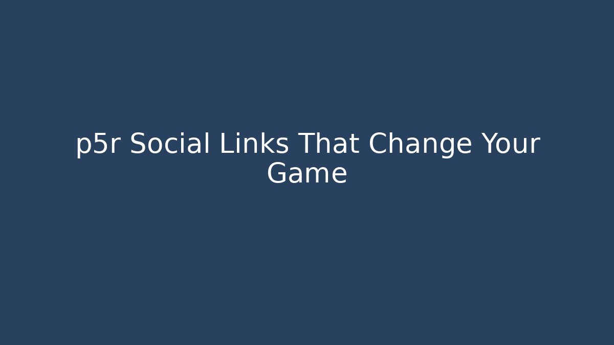 p5r Social Links That Change Your Game