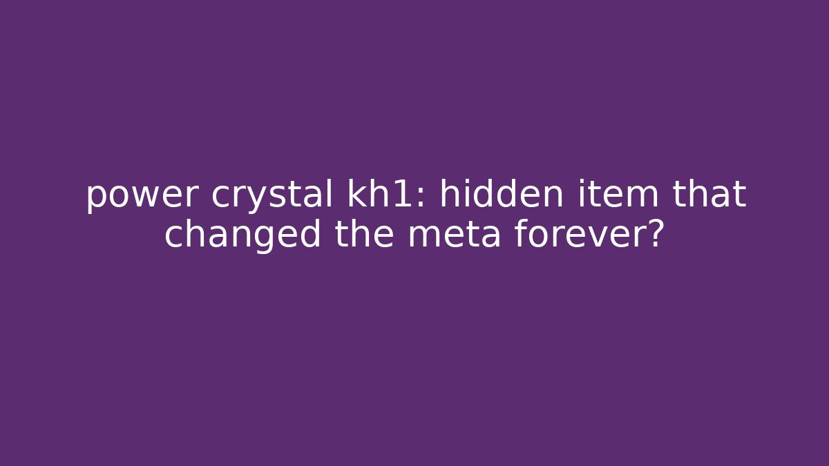 power crystal kh1: hidden item that changed the meta forever?