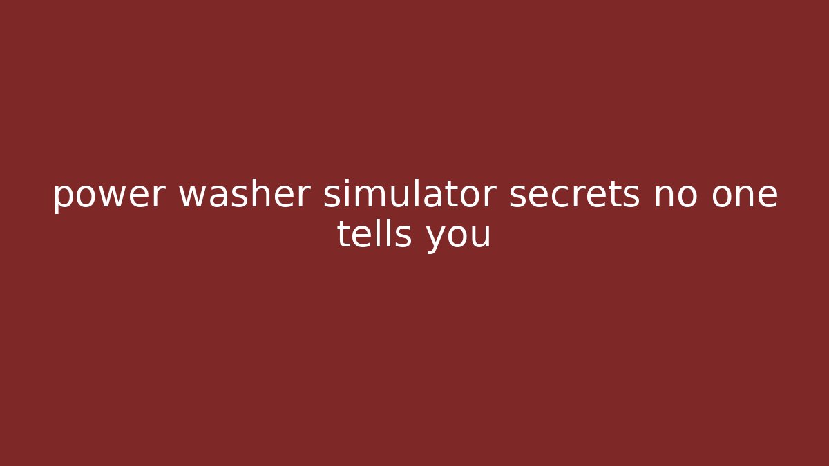 power washer simulator secrets no one tells you