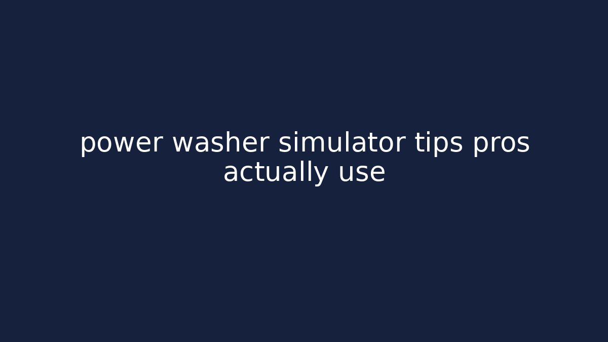 power washer simulator tips pros actually use - Celivion