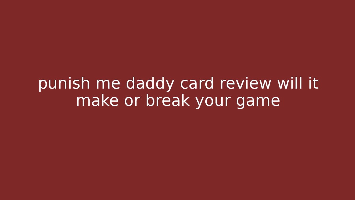 punish me daddy card review will it make or break your game
