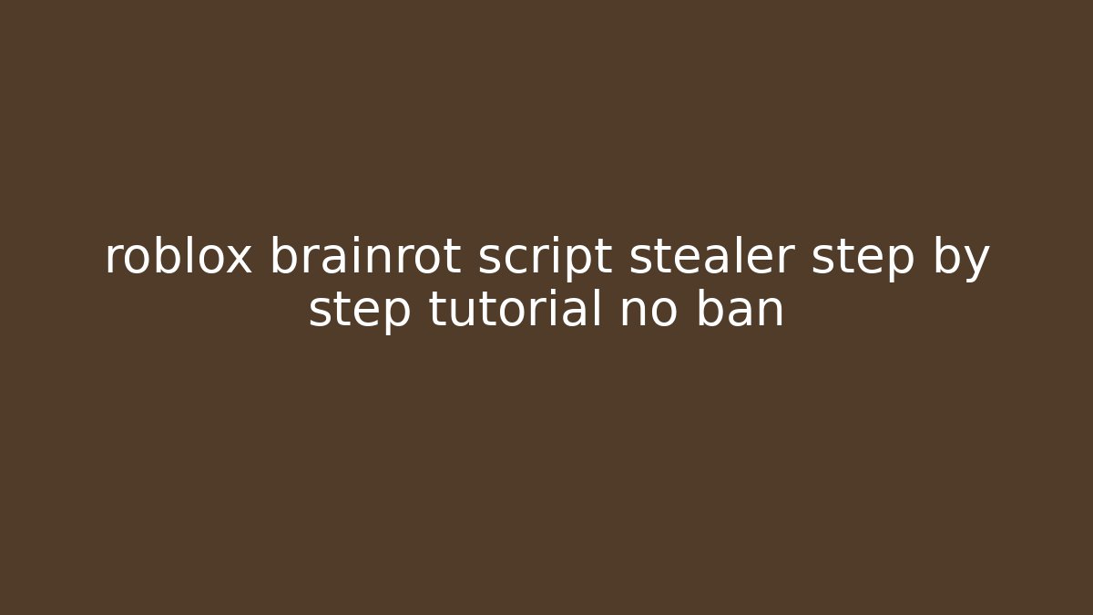 roblox brainrot script stealer step by step tutorial no ban