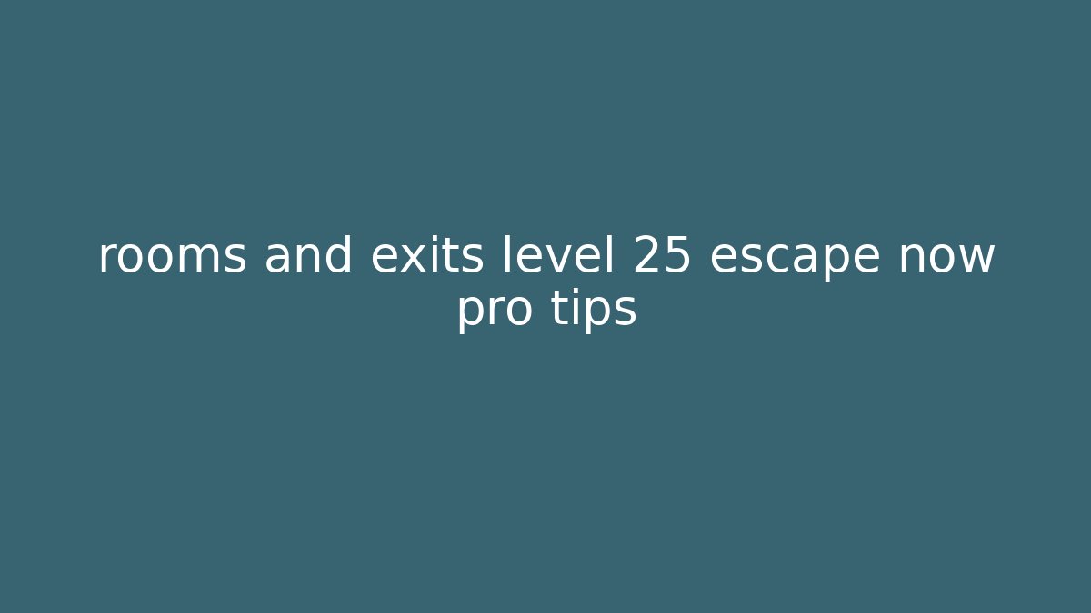 rooms and exits level 25 escape now pro tips