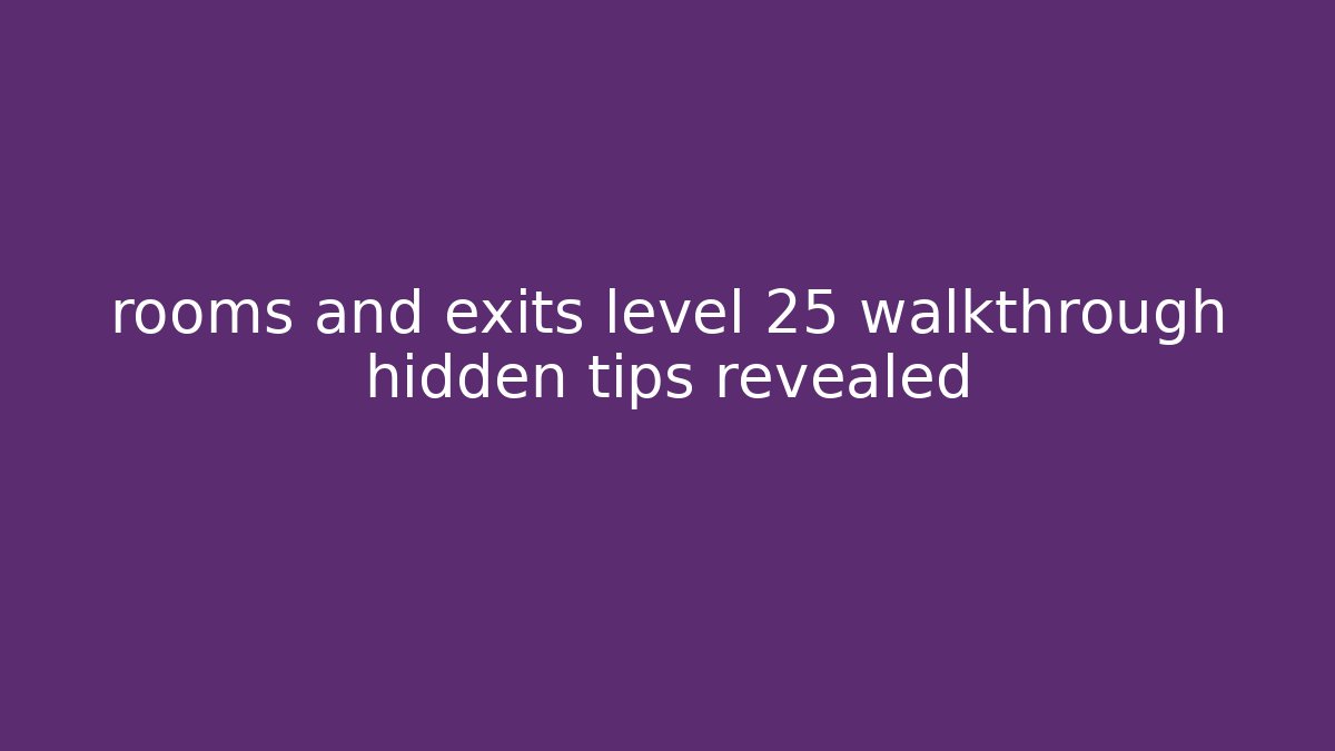 rooms and exits level 25 walkthrough hidden tips revealed - Celivion