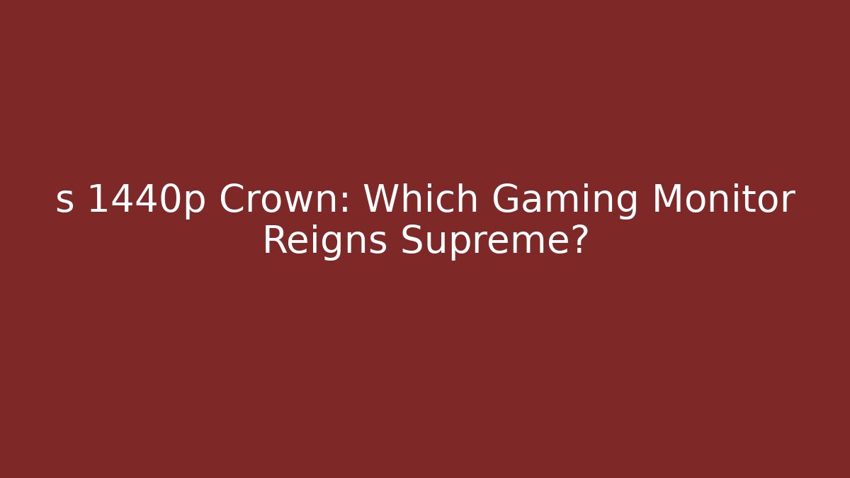 s 1440p Crown: Which Gaming Monitor Reigns Supreme?