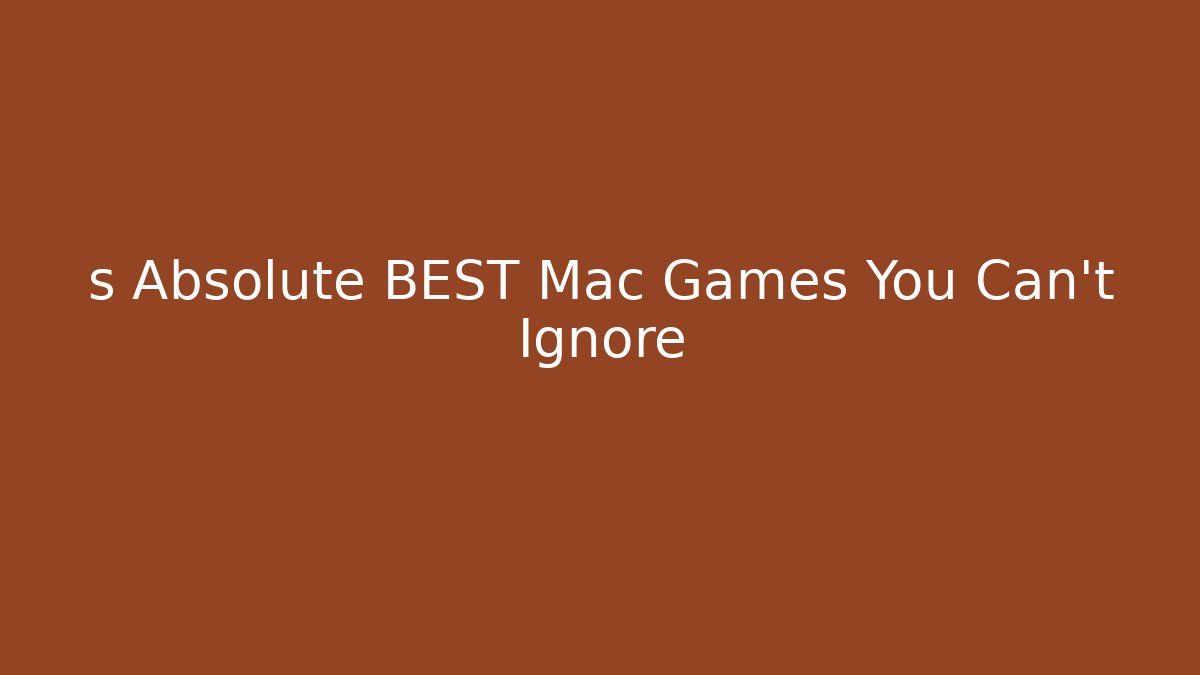 s Absolute BEST Mac Games You Can't Ignore