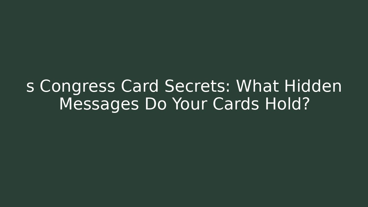 s Congress Card Secrets: What Hidden Messages Do Your Cards Hold?