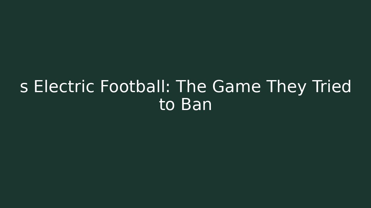 s Electric Football: The Game They Tried to Ban
