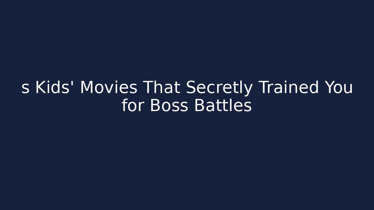 s Kids' Movies That Secretly Trained You for Boss Battles